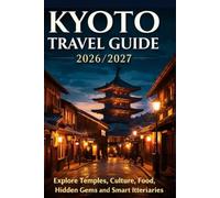 Kyoto Travel Guide 2026/2027: Explore Temples, Culture, Food, Hidden Gems and Smart Itineraries