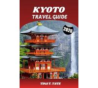 KYOTO TRAVEL GUIDE 2026: Discover Japan’s Cultural Heart - Temples, Tea Traditions, Festivals, and Hidden Zen Gardens