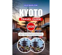 KYOTO TRAVEL GUIDE 2026: Discover the Timeless Charm of Japan’s Ancient Capital Temples, Traditions, and Tranquil Beauty.