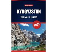 Kyrgyzstan Travel Guide 2025: Explore Attractions, Local Culture, Cuisine, Top Things to Do, Adventure Tours, and Practical Tips for Your Vacation in Central Asia