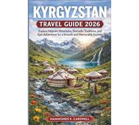 KYRGYZSTAN TRAVEL GUIDE 2026: Explore Majestic Mountains, Nomadic Traditions, and Epic Adventures for a Smooth and Memorable Journey