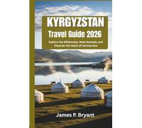 Kyrgyzstan Travel Guide 2026: Explore the Wilderness, Meet Nomads, and Discover the Heart of Central Asia
