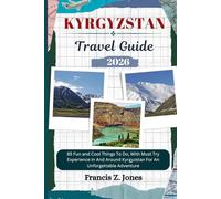 KYRGYZSTAN TRAVEL GUIDE: 85 Fun and Cool Things To Do, With Must Try Experience In And Around Kyrgyzstan For An Unforgettable Adventure (Jones the adventurer (ENG))