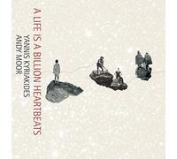 Life is a Billion Heartbeats by Yannis Kyriakides & Andy Moor (Record, 2015)