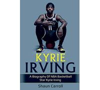 Kyrie Irving: A biography of NBA basketball star Kyrie Irving