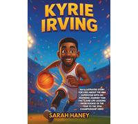 Kyrie Irving Biography: An Illustrated Story for Kids About the NBA Superstar with an Inspiring Journey Fun Facts and Life Lessons from Rookie of the ... Hero (Legends for Little Dreamers)