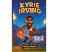Kyrie Irving Biography: An Illustrated Story for Kids About the NBA Superstar with an Inspiring Journey Fun Facts and Life Lessons from Rookie of the ... Hero (Legends for Little Dreamers)