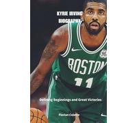 Kyrie Irving Biography: Defining Beginnings and Great Victories