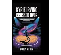 Kyrie Irving: Crossed Over: The Journey of a Visionary Point Guard Beyond Basketball
