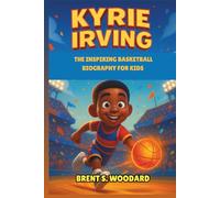 Kyrie Irving: The Inspiring Basketball Biography for Kids - How a Young Dreamer Became an NBA Champion, Role Model, and Leader On and Off the Court