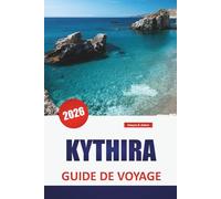 KYTHIRA GUIDE DE VOYAGE 2026: Les meilleures choses à faire, les plages, la cuisine locale, les sentiers de randonnée et les conseils de voyage pour explorer l'île cachée de la Grèce