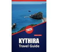 KYTHIRA TRAVEL GUIDE 2025: Essential Tips, Itineraries, and Local Insights for Exploring Greece’s Authentic Island Culture