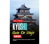 kYUSHU GUÍA DE VIAJE 2025: Explora la joya oculta de Japón: onsen, volcanes y maravillas culturales