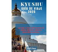 KYUSHU GUÍA DE VIAJE 2025: un viaje A través del suroeste de Japón: historia, cultura y maravillas escénicas.