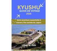 KYUSHU GUIDE DE VOYAGE 2025: Votre aventure essentielle à travers l'île cachée du Japon