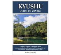 KYUSHU GUIDE DE VOYAGE: Meilleurs sites, recommandations locales, activités de plein air et conseils pratiques pour votre visite