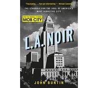 L.A. Noir : The Struggle for the Soul of America's Most Seductive City