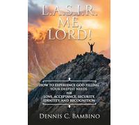 L.A.S.I.R. Me, Lord!: How to Experience God Filling Your Deepest Needs for Love, Acceptance, Security, Identity, and Recognition: 0