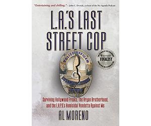 L.A.'s Last Street Cop: Surviving Hollywood Freaks, the Aryan Brotherhood, and the L.A.P.D.'s Homicidal Vendetta Against Me