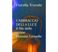 L’ABBRACCIO DELLA LUCE Il filo delle anime Fiamme Gemelle