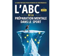 L’ABC de la préparation mentale dans le sport: Le guide pratique pour optimiser ses performances
