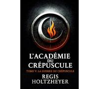 L’Académie du Crépuscule: Tome V - La Guerre du Crépuscule