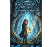 L’Accademia delle Lanterne: Solo chi sa brillare può accendere il mondo. - Le Cronache della Luce - Libro I