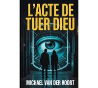 L’Acte de Tuer DIEU: La dernière révolte de l’humanité