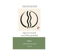 L’ACTE JUSTE: Agir en accord avec l’être profond (Collection Présence Vivante)