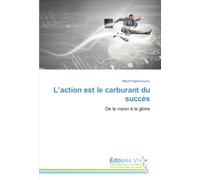 L’action est le carburant du succès: De la vision à la gloire