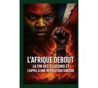 L’Afrique Debout: La Fin des Illusions et l’Appel à une Révolution Sincère