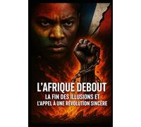 L’Afrique Debout: La Fin des Illusions et l’Appel à une Révolution Sincère