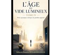 L’ÂGE DU VIDE LUMINEUX TOME IV: Petites Apocalypses Satiriques du Quotidien Augmenté