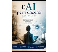 L’AI per i docenti: Come l’intelligenza artificiale può aiutare la didattica senza togliere il mestiere all’insegnante, e aiutare gli studenti ad usarla con criterio