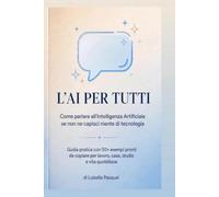 L’AI per tutti: Come parlare all'Intelligenza Artificiale se non ne capisci niente di tecnologia (Altri Mondi - Storie, emozioni e curiosità di Luisella Pasqual Vini,)