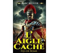 L’Aigle Caché: Roman d'aventure historique sur la Rome antique - Batailles épiques et héroïsme (La Saga de l'Aigle : Fils de Rome)