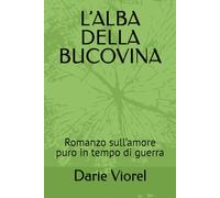L’ALBA DELLA BUCOVINA: Romanzo sull’amore puro in tempo di guerra