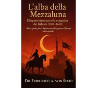 L’alba della Mezzaluna: L’Impero ottomano e la conquista dei Balcani (1300-1600)