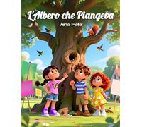 L' Albero che Piangeva: Una storia di bambini che salvano la natura con coraggio e amore (Il pianeta nelle nostre mani)