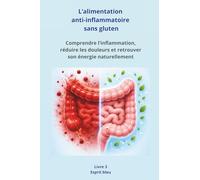 L’alimentation anti-inflammatoire sans gluten: Comprendre l’inflammation, réduire les douleurs et retrouver son énergie naturellement