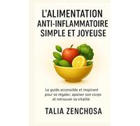 L’alimentation anti-inflammatoire simple et joyeuse: Apaiser son corps, comprendre ses émotions et retrouver une relation saine avec la nourriture
