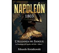 L’ALLEANZA DI SANGUE - NAPOLEONE 1803: Pentalogia - L’AQUILA E IL SOLE - LIBRO I (Ucronie)