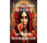 L' ALLIANCE SACREE du 12 et du 13, les ENERGIES DE MARIE MADELEINE 2028: Alchimie du cœur guérison mémoires cellulaires, âge d'or, ère du verseau (COLLECTION LE CERCLE DU GRAAL)