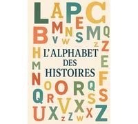 L’Alphabet des Histoires: 26 histoires, 26 lettres, significations infinies (Letters Without Borders - The Alphabet of Stories Collection)