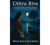 L’Altra Riva: Una madre perduta. Un dolore silenzioso. Il coraggio di riscrivere il proprio destino.