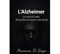 l’Alzheimer: La verità fa male. Ma perdere la mente costa di più.