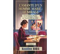 L’amante d’un homme marié : le mirage. (Volume 2): Ce qu'on ne dit pas sur l'autre coté du désir ?