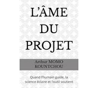 L’ÂME DU PROJET: Quand l’humain guide, la science éclaire et l’outil soutient (Le Management Symphonique)