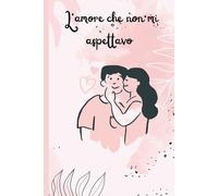 L’AMORE CHE NON MI ASPETTAVO
