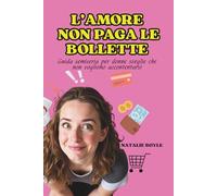 L’AMORE NON PAGA LE BOLLETTE: Guida semiseria per donne sveglie che non vogliono accontentarsi